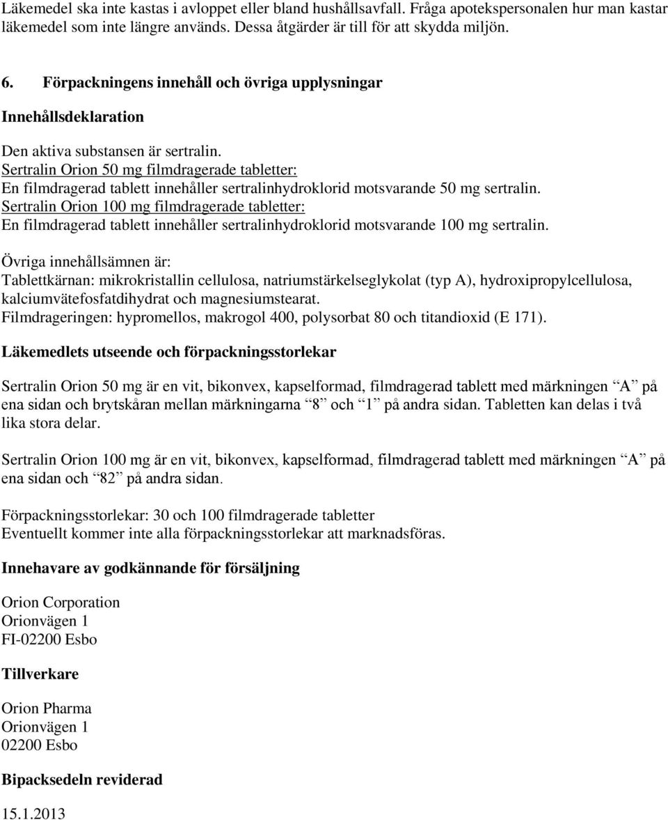 Sertralin Orion 50 mg filmdragerade tabletter: En filmdragerad tablett innehåller sertralinhydroklorid motsvarande 50 mg sertralin.