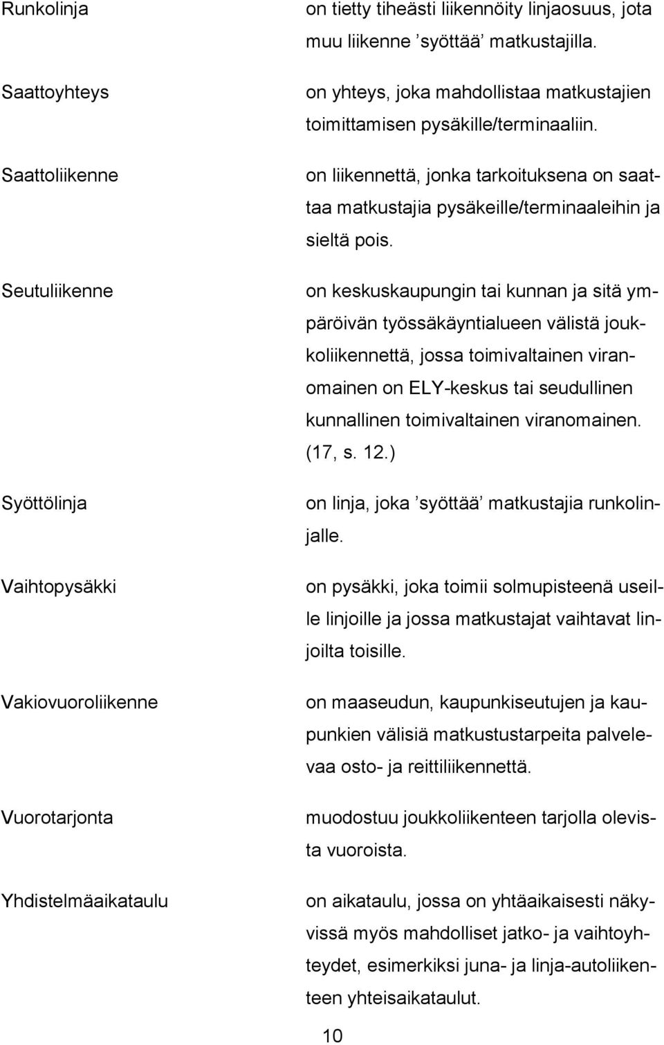 on liikennettä, jonka tarkoituksena on saattaa matkustajia pysäkeille/terminaaleihin ja sieltä pois.