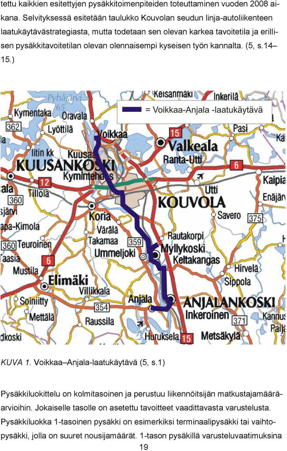 pysäkkitavoitetilan olevan olennaisempi kyseisen työn kannalta. (5, s.14 15.) KUVA 1. Voikkaa Anjala-laatukäytävä (5, s.