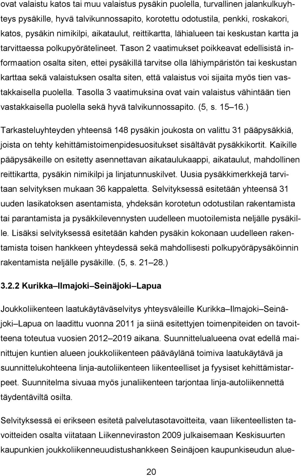 Tason 2 vaatimukset poikkeavat edellisistä informaation osalta siten, ettei pysäkillä tarvitse olla lähiympäristön tai keskustan karttaa sekä valaistuksen osalta siten, että valaistus voi sijaita