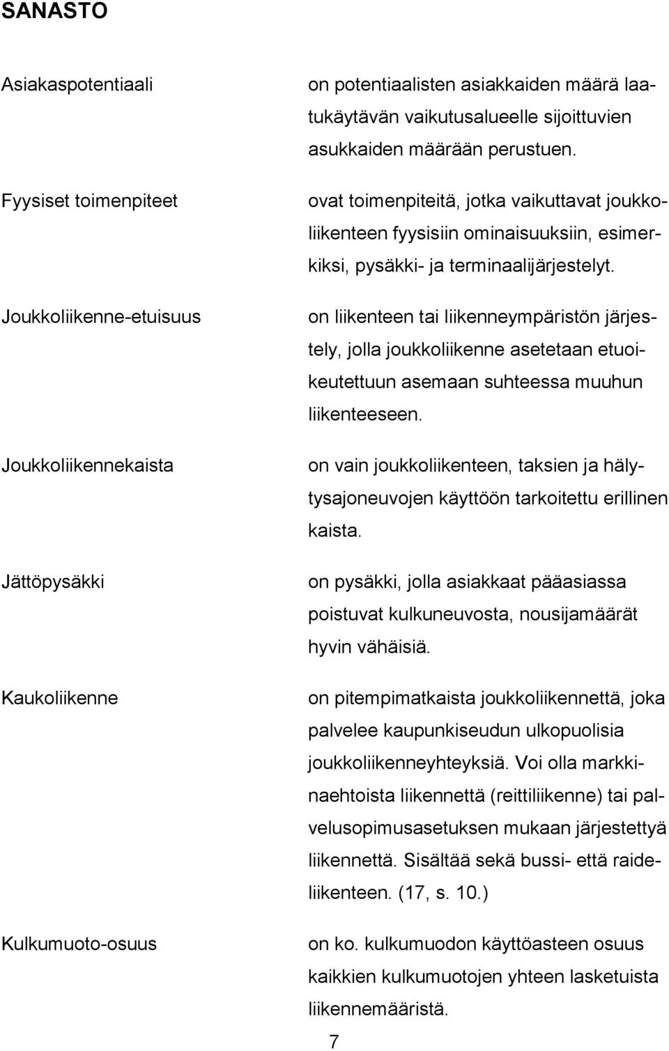 on liikenteen tai liikenneympäristön järjestely, jolla joukkoliikenne asetetaan etuoikeutettuun asemaan suhteessa muuhun liikenteeseen.