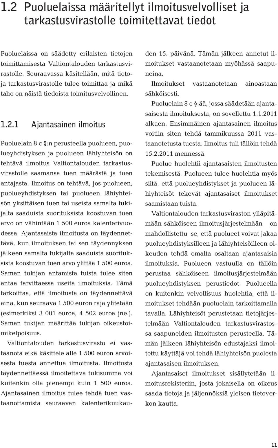 1 Ajantasainen ilmoitus Puoluelain 8 c :n perusteella puolueen, puolueyhdistyksen ja puolueen lähiyhteisön on tehtävä ilmoitus Valtiontalouden tarkastusvirastolle saamansa tuen määrästä ja tuen