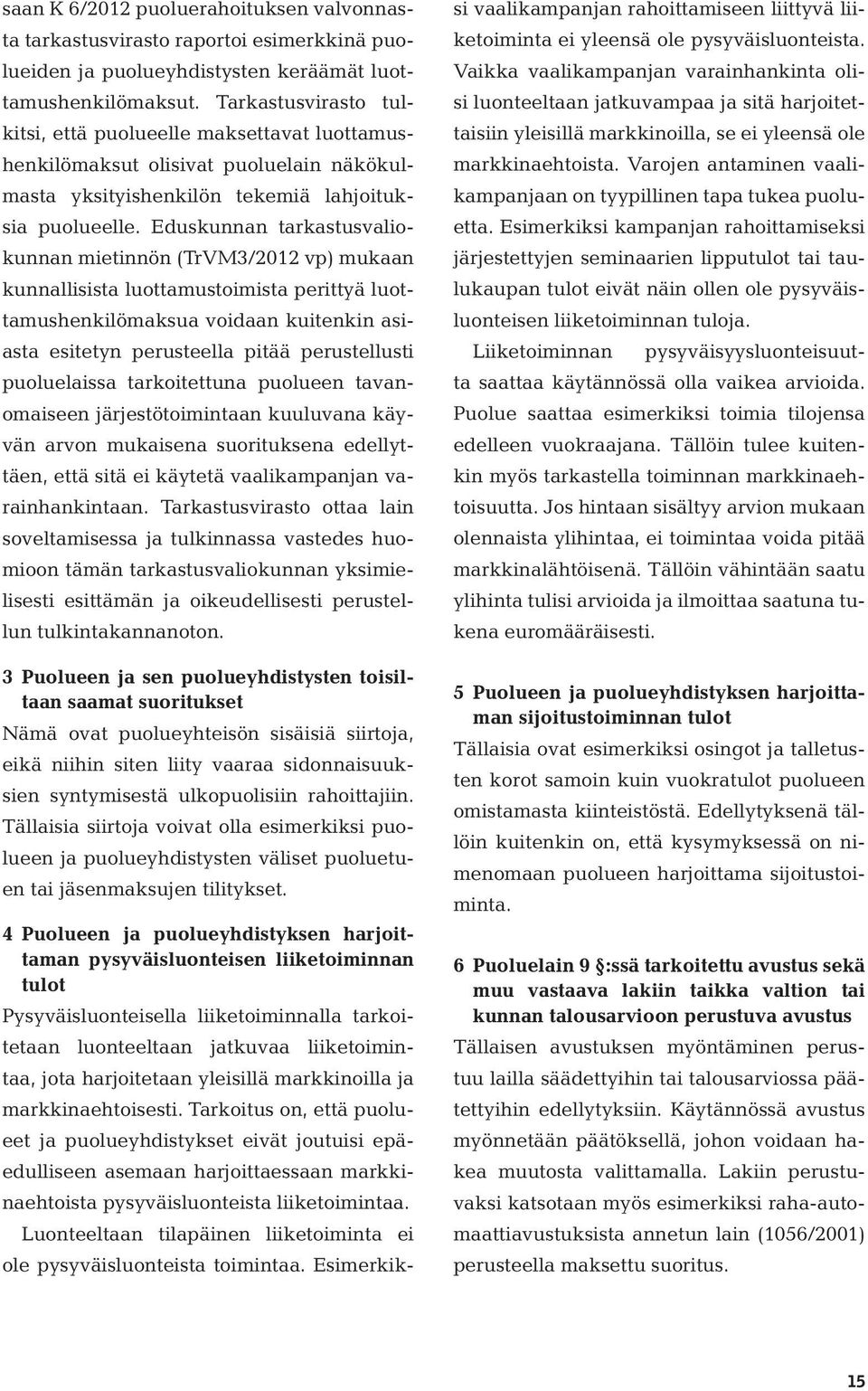 Eduskunnan tarkastusvaliokunnan mietinnön (TrVM3/2012 vp) mukaan kunnallisista luottamustoimista perittyä luottamushenkilömaksua voidaan kuitenkin asiasta esitetyn perusteella pitää perustellusti