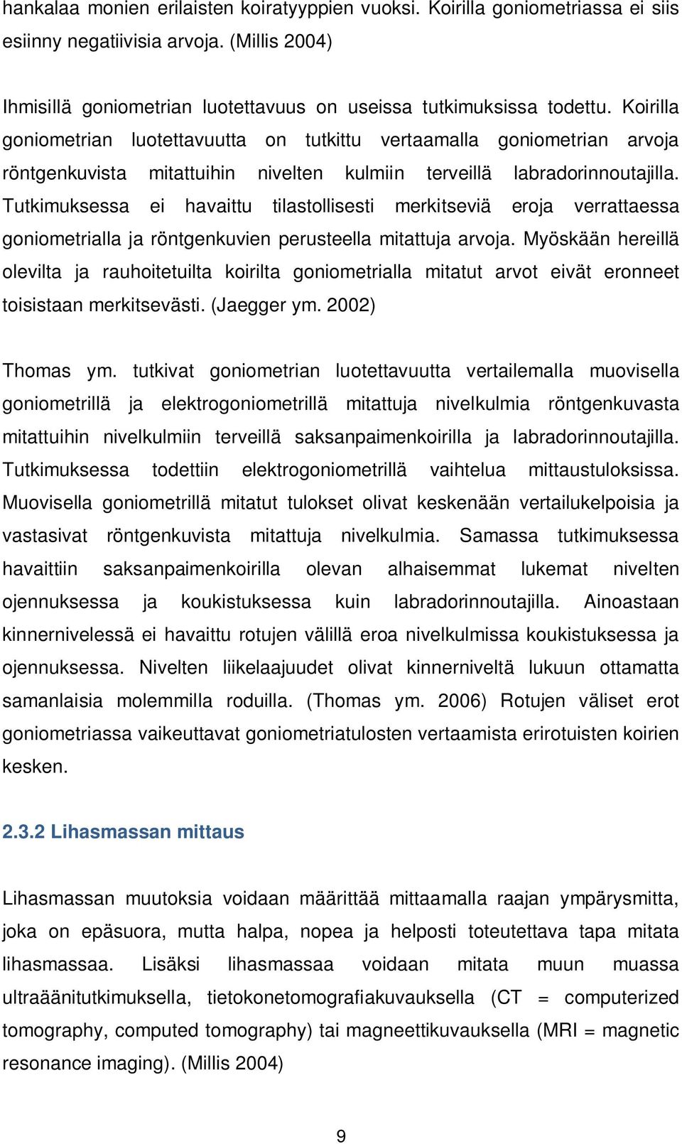 Tutkimuksessa ei havaittu tilastollisesti merkitseviä eroja verrattaessa goniometrialla ja röntgenkuvien perusteella mitattuja arvoja.
