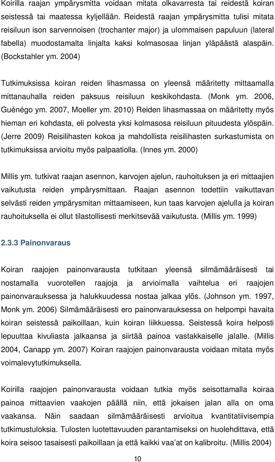 (Bockstahler ym. 2004) Tutkimuksissa koiran reiden lihasmassa on yleensä määritetty mittaamalla mittanauhalla reiden paksuus reisiluun keskikohdasta. (Monk ym. 2006, Guénégo ym. 2007, Moeller ym.