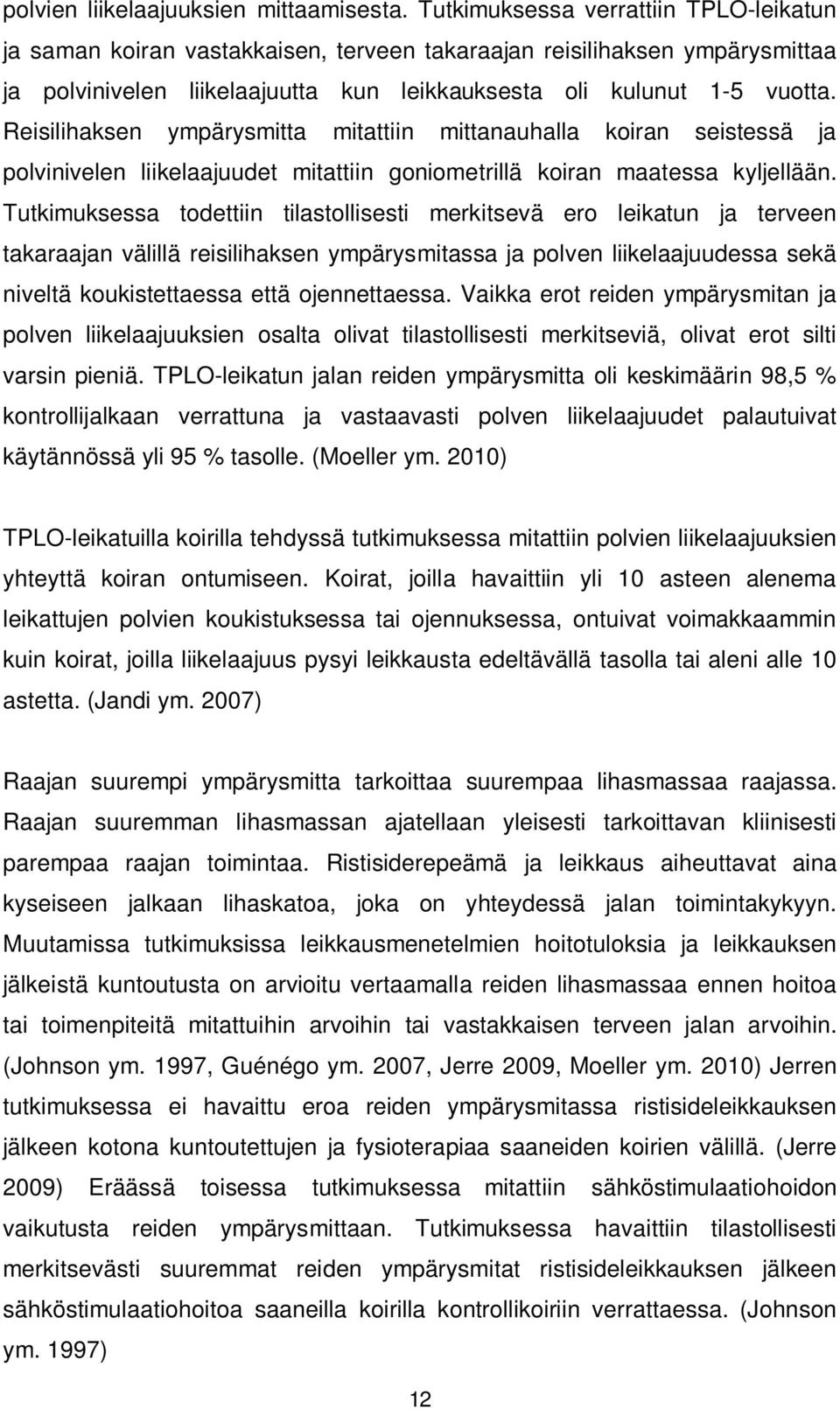 Reisilihaksen ympärysmitta mitattiin mittanauhalla koiran seistessä ja polvinivelen liikelaajuudet mitattiin goniometrillä koiran maatessa kyljellään.