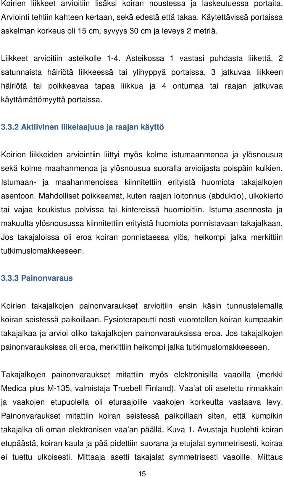 Asteikossa 1 vastasi puhdasta liikettä, 2 satunnaista häiriötä liikkeessä tai ylihyppyä portaissa, 3 jatkuvaa liikkeen häiriötä tai poikkeavaa tapaa liikkua ja 4 ontumaa tai raajan jatkuvaa