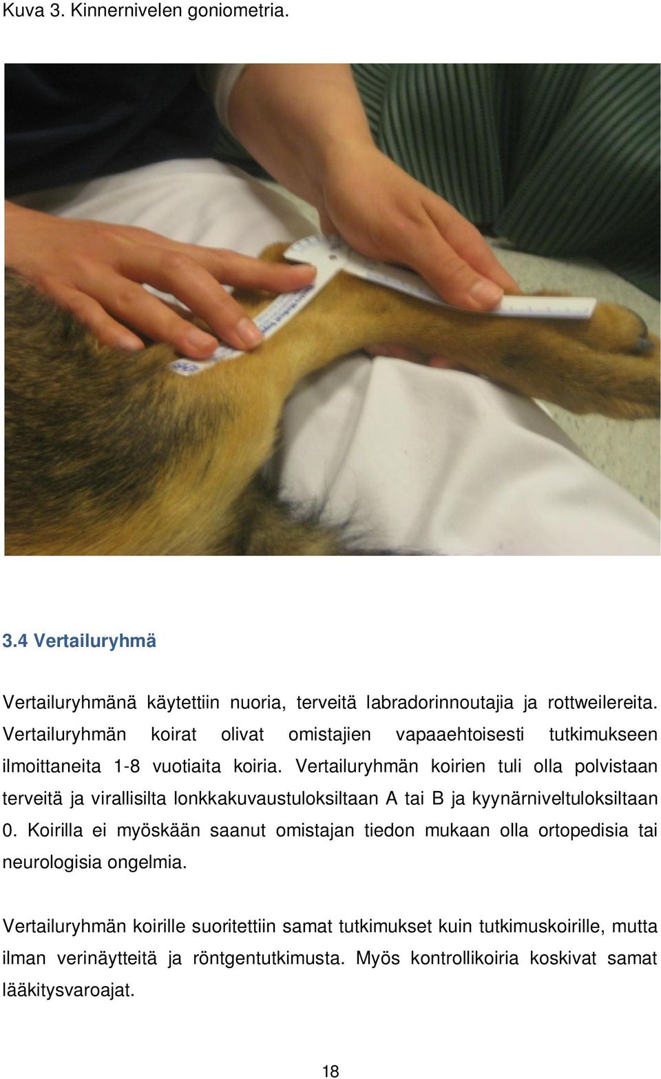 Vertailuryhmän koirien tuli olla polvistaan terveitä ja virallisilta lonkkakuvaustuloksiltaan A tai B ja kyynärniveltuloksiltaan 0.