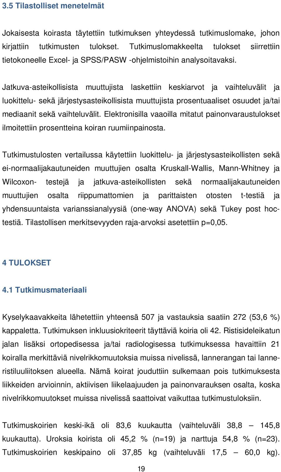 Jatkuva-asteikollisista muuttujista laskettiin keskiarvot ja vaihteluvälit ja luokittelu- sekä järjestysasteikollisista muuttujista prosentuaaliset osuudet ja/tai mediaanit sekä vaihteluvälit.