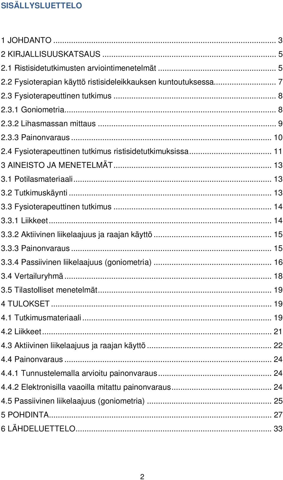 .. 13 3.1 Potilasmateriaali... 13 3.2 Tutkimuskäynti... 13 3.3 Fysioterapeuttinen tutkimus... 14 3.3.1 Liikkeet... 14 3.3.2 Aktiivinen liikelaajuus ja raajan käyttö... 15 3.3.3 Painonvaraus... 15 3.3.4 Passiivinen liikelaajuus (goniometria).