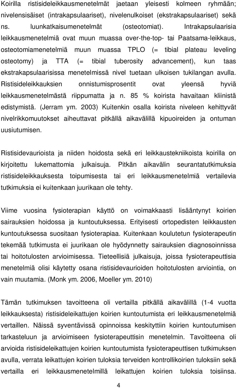 advancement), kun taas ekstrakapsulaarisissa menetelmissä nivel tuetaan ulkoisen tukilangan avulla. Ristisideleikkauksien onnistumisprosentit ovat yleensä hyviä leikkausmenetelmästä riippumatta ja n.