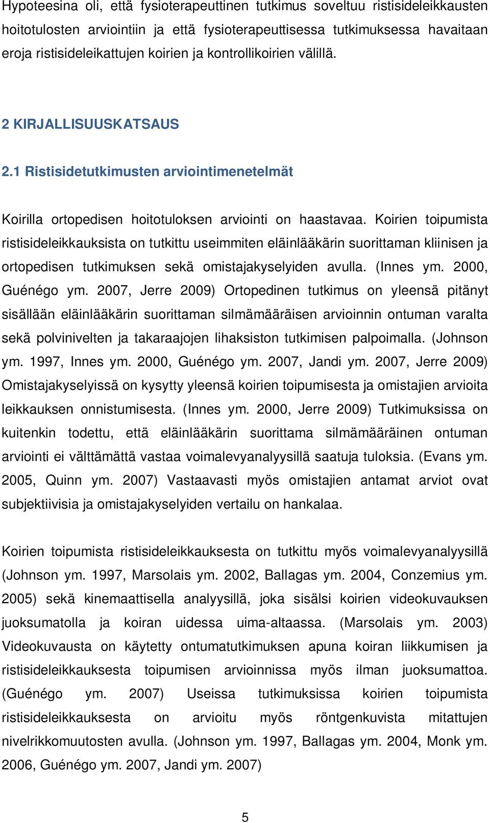 Koirien toipumista ristisideleikkauksista on tutkittu useimmiten eläinlääkärin suorittaman kliinisen ja ortopedisen tutkimuksen sekä omistajakyselyiden avulla. (Innes ym. 2000, Guénégo ym.