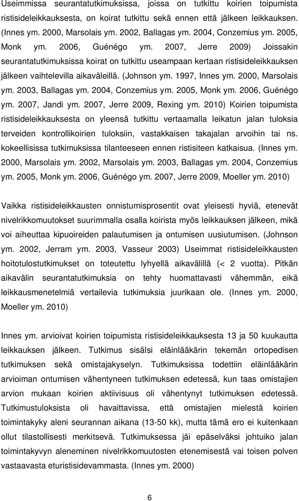 2007, Jerre 2009) Joissakin seurantatutkimuksissa koirat on tutkittu useampaan kertaan ristisideleikkauksen jälkeen vaihtelevilla aikaväleillä. (Johnson ym. 1997, Innes ym. 2000, Marsolais ym.