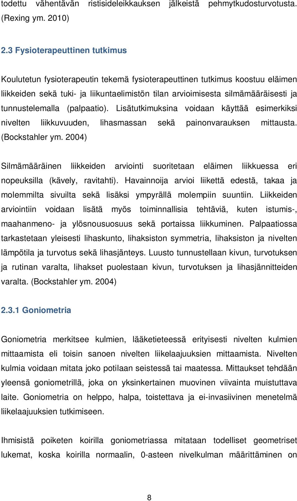 tunnustelemalla (palpaatio). Lisätutkimuksina voidaan käyttää esimerkiksi nivelten liikkuvuuden, lihasmassan sekä painonvarauksen mittausta. (Bockstahler ym.