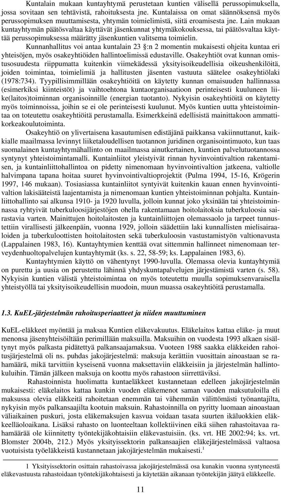 Lain mukaan kuntayhtymän päätösvaltaa käyttävät jäsenkunnat yhtymäkokouksessa, tai päätösvaltaa käyttää perussopimuksessa määrätty jäsenkuntien valitsema toimielin.