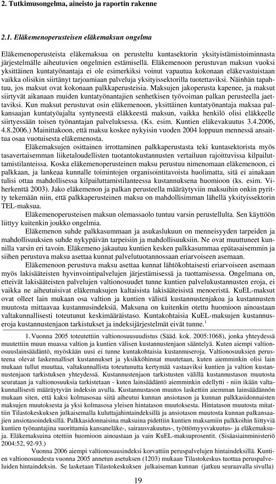 Eläkemenoon perustuvan maksun vuoksi yksittäinen kuntatyönantaja ei ole esimerkiksi voinut vapautua kokonaan eläkevastuistaan vaikka olisikin siirtänyt tarjoamiaan palveluja yksityissektorilla