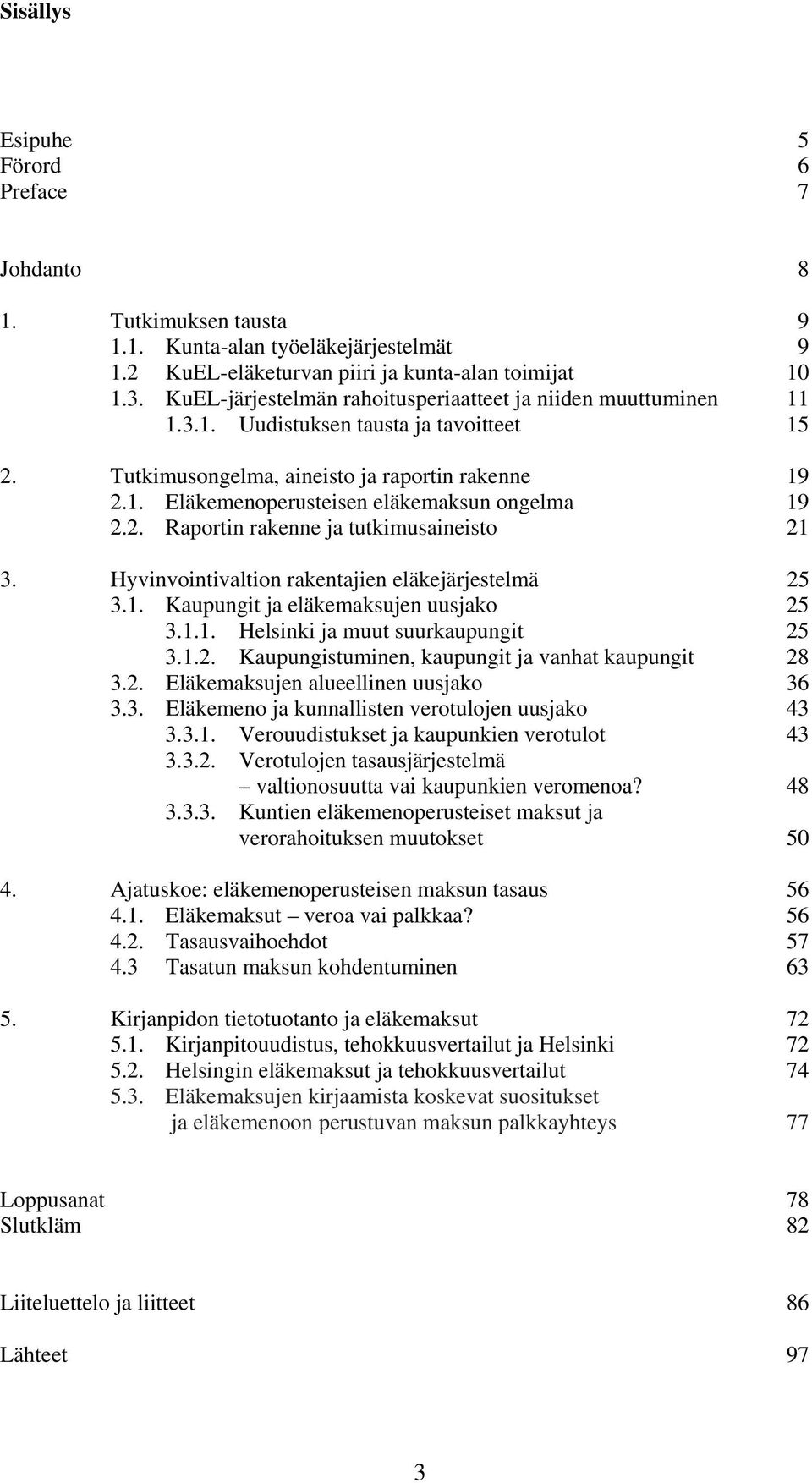 2. Raportin rakenne ja tutkimusaineisto 21 3. Hyvinvointivaltion rakentajien eläkejärjestelmä 25 3.1. Kaupungit ja eläkemaksujen uusjako 25 3.1.1. Helsinki ja muut suurkaupungit 25 3.1.2. Kaupungistuminen, kaupungit ja vanhat kaupungit 28 3.