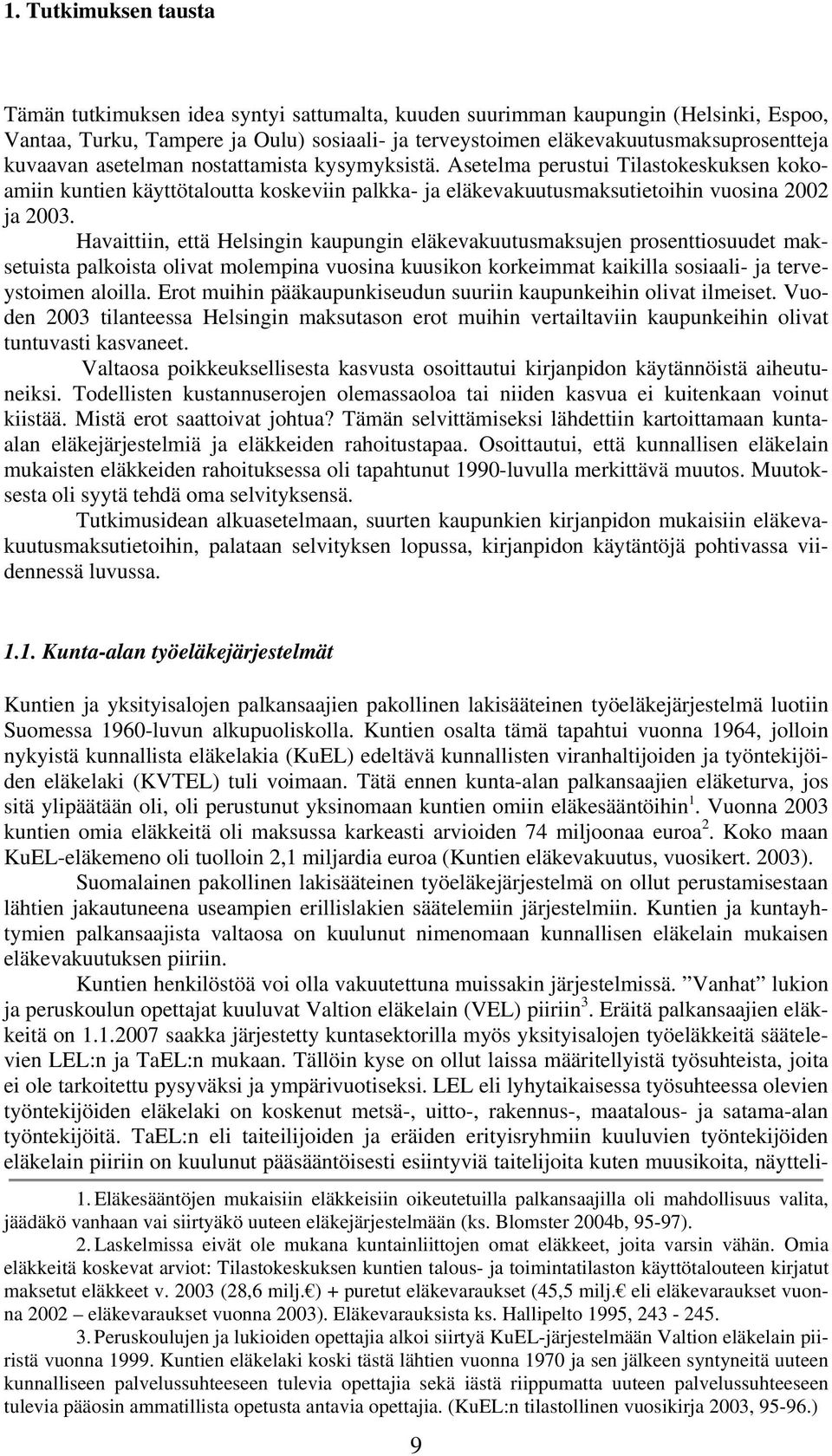 Havaittiin, että Helsingin kaupungin eläkevakuutusmaksujen prosenttiosuudet maksetuista palkoista olivat molempina vuosina kuusikon korkeimmat kaikilla sosiaali- ja terveystoimen aloilla.