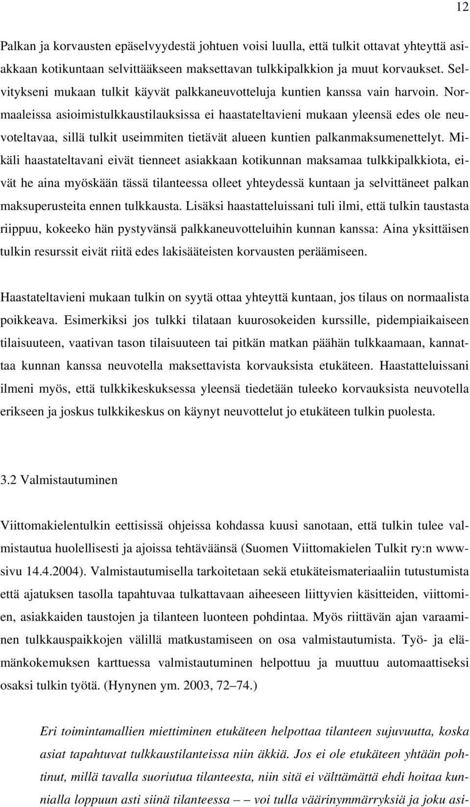 Normaaleissa asioimistulkkaustilauksissa ei haastateltavieni mukaan yleensä edes ole neuvoteltavaa, sillä tulkit useimmiten tietävät alueen kuntien palkanmaksumenettelyt.