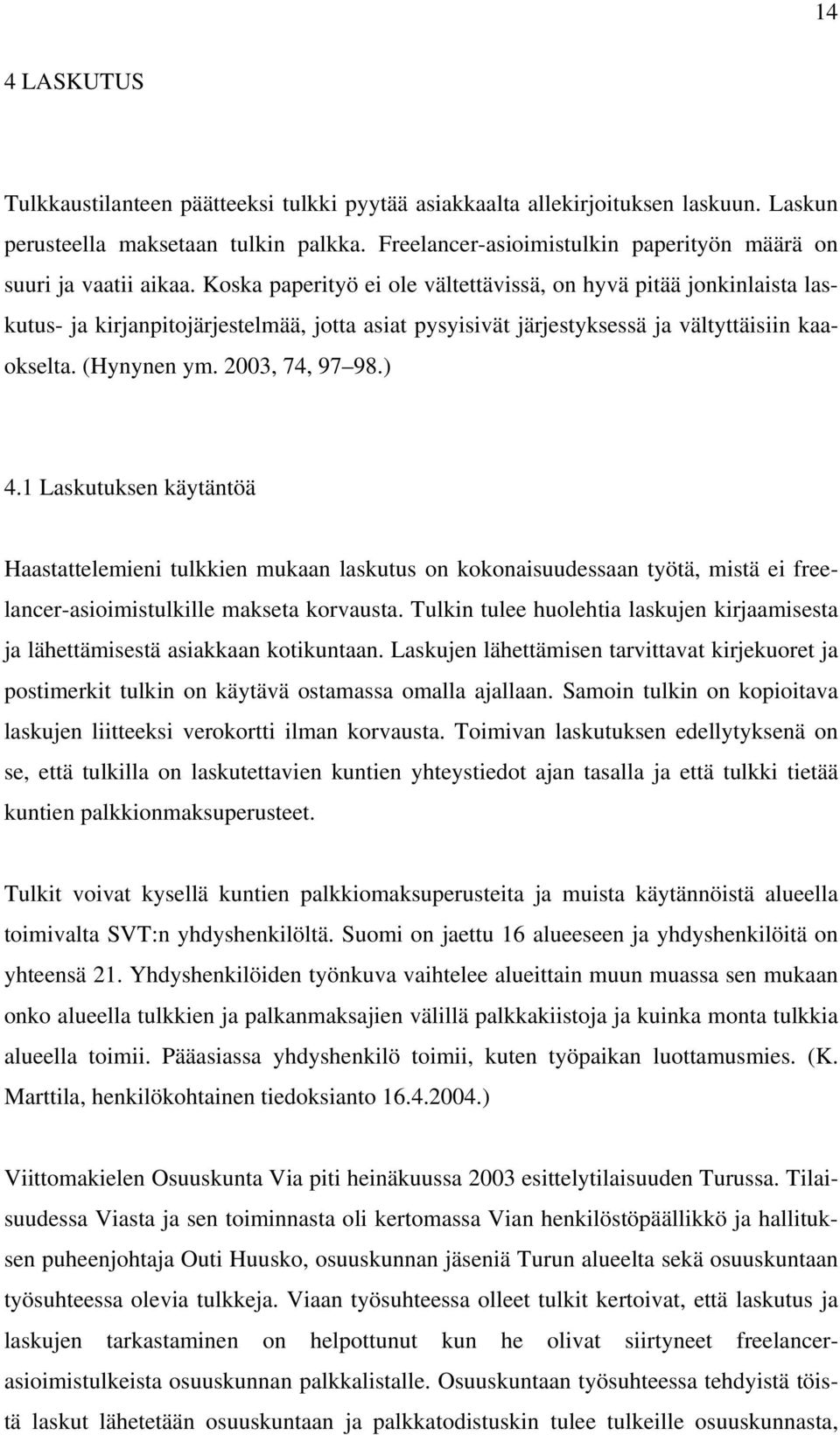 Koska paperityö ei ole vältettävissä, on hyvä pitää jonkinlaista laskutus- ja kirjanpitojärjestelmää, jotta asiat pysyisivät järjestyksessä ja vältyttäisiin kaaokselta. (Hynynen ym. 2003, 74, 97 98.