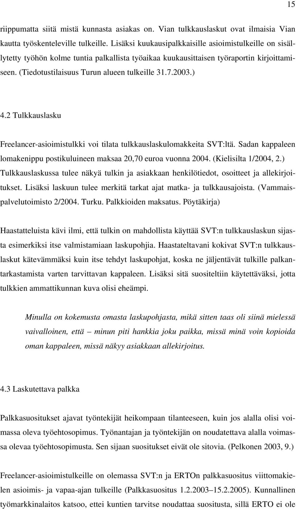 2003.) 4.2 Tulkkauslasku Freelancer-asioimistulkki voi tilata tulkkauslaskulomakkeita SVT:ltä. Sadan kappaleen lomakenippu postikuluineen maksaa 20,70 euroa vuonna 2004. (Kielisilta 1/2004, 2.