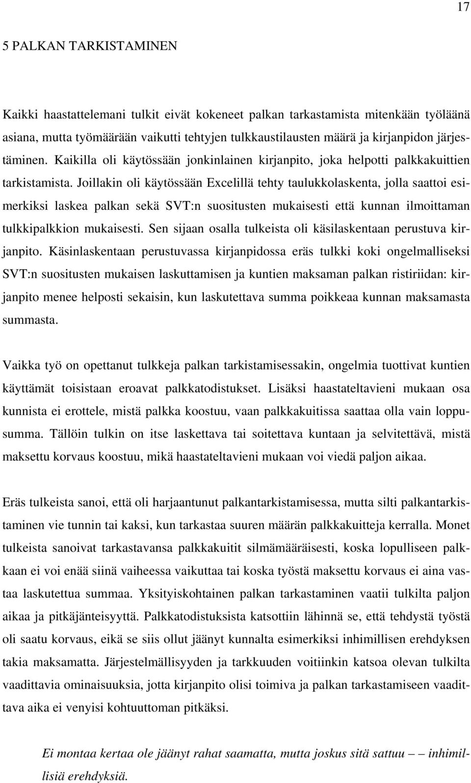 Joillakin oli käytössään Excelillä tehty taulukkolaskenta, jolla saattoi esimerkiksi laskea palkan sekä SVT:n suositusten mukaisesti että kunnan ilmoittaman tulkkipalkkion mukaisesti.