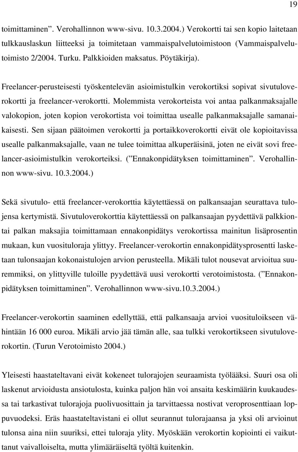 Molemmista verokorteista voi antaa palkanmaksajalle valokopion, joten kopion verokortista voi toimittaa usealle palkanmaksajalle samanaikaisesti.