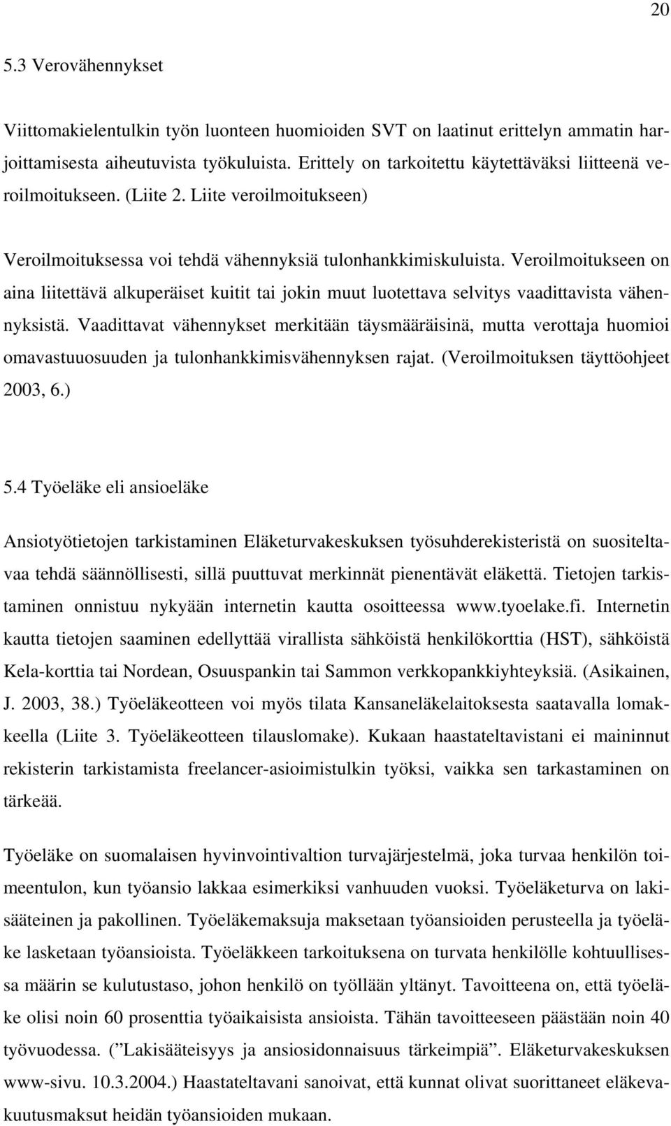 Veroilmoitukseen on aina liitettävä alkuperäiset kuitit tai jokin muut luotettava selvitys vaadittavista vähennyksistä.