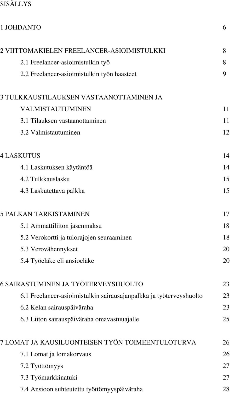 1 Laskutuksen käytäntöä 14 4.2 Tulkkauslasku 15 4.3 Laskutettava palkka 15 5 PALKAN TARKISTAMINEN 17 5.1 Ammattiliiton jäsenmaksu 18 5.2 Verokortti ja tulorajojen seuraaminen 18 5.