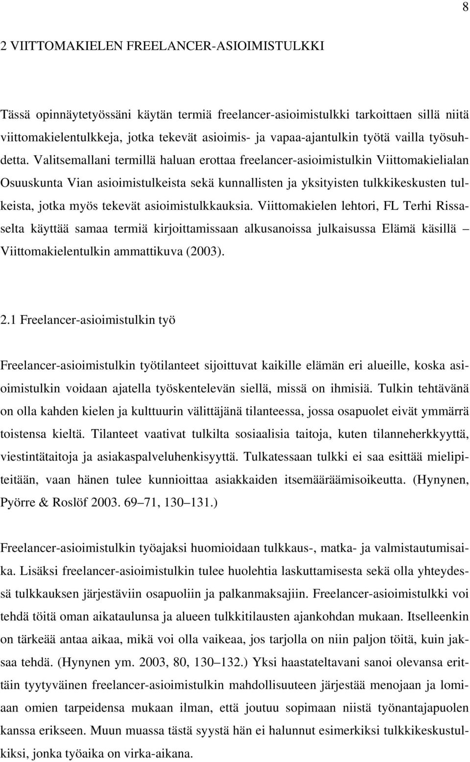 Valitsemallani termillä haluan erottaa freelancer-asioimistulkin Viittomakielialan Osuuskunta Vian asioimistulkeista sekä kunnallisten ja yksityisten tulkkikeskusten tulkeista, jotka myös tekevät