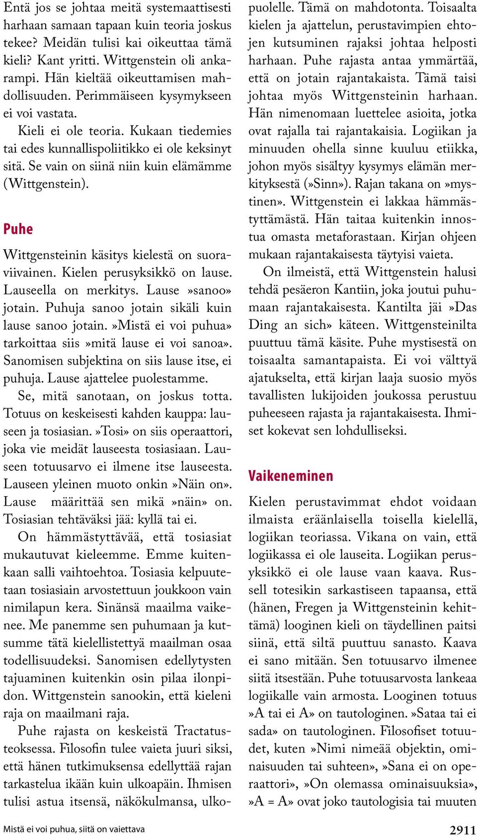 Se vain on siinä niin kuin elämämme (Wittgenstein). Puhe Mistä ei voi puhua, siitä on vaiettava Wittgensteinin käsitys kielestä on suoraviivainen. Kielen perusyksikkö on lause. Lauseella on merkitys.