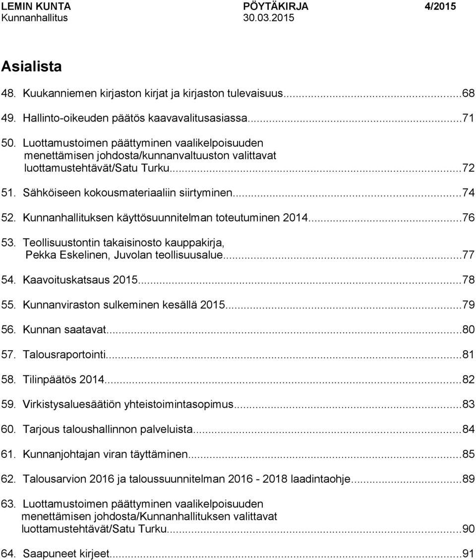 Kunnanhallituksen käyttösuunnitelman toteutuminen 2014...76 53. Teollisuustontin takaisinosto kauppakirja, Pekka Eskelinen, Juvolan teollisuusalue...77 54. Kaavoituskatsaus 2015...78 55.