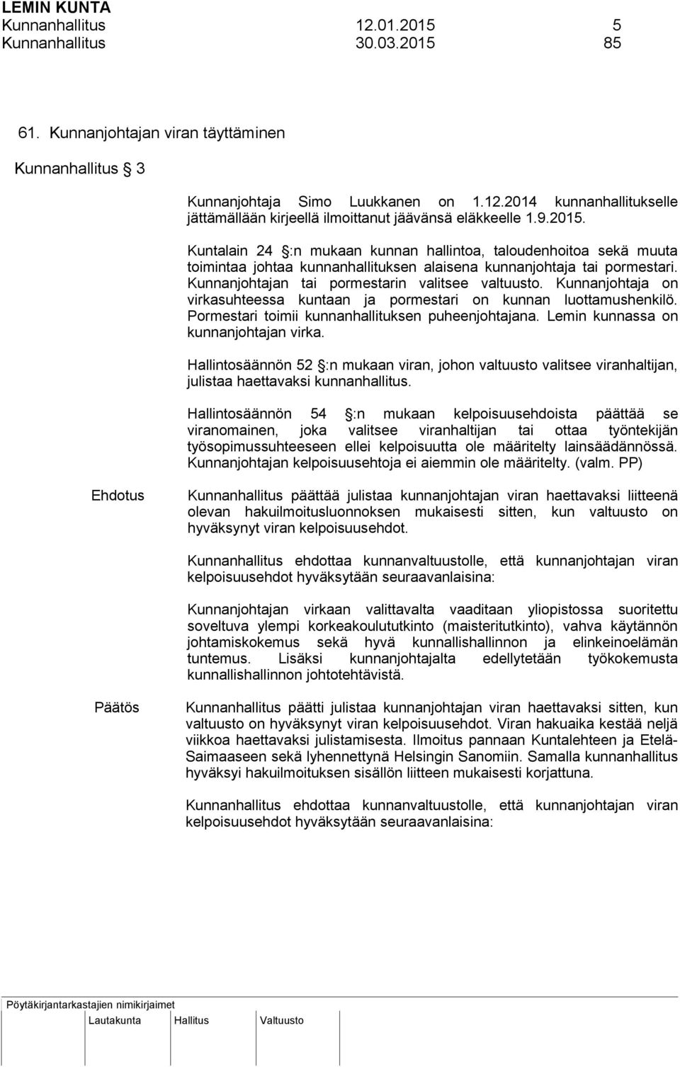 Kunnanjohtaja on virkasuhteessa kuntaan ja pormestari on kunnan luottamushenkilö. Pormestari toimii kunnanhallituksen puheenjohtajana. Lemin kunnassa on kunnanjohtajan virka.