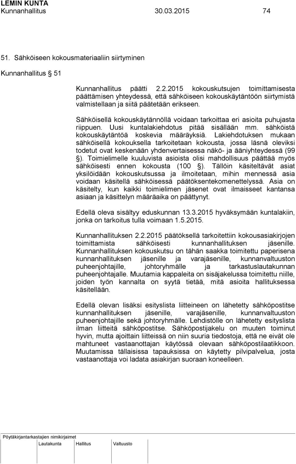 Lakiehdotuksen mukaan sähköisellä kokouksella tarkoitetaan kokousta, jossa läsnä oleviksi todetut ovat keskenään yhdenvertaisessa näkö- ja ääniyhteydessä (99 ).