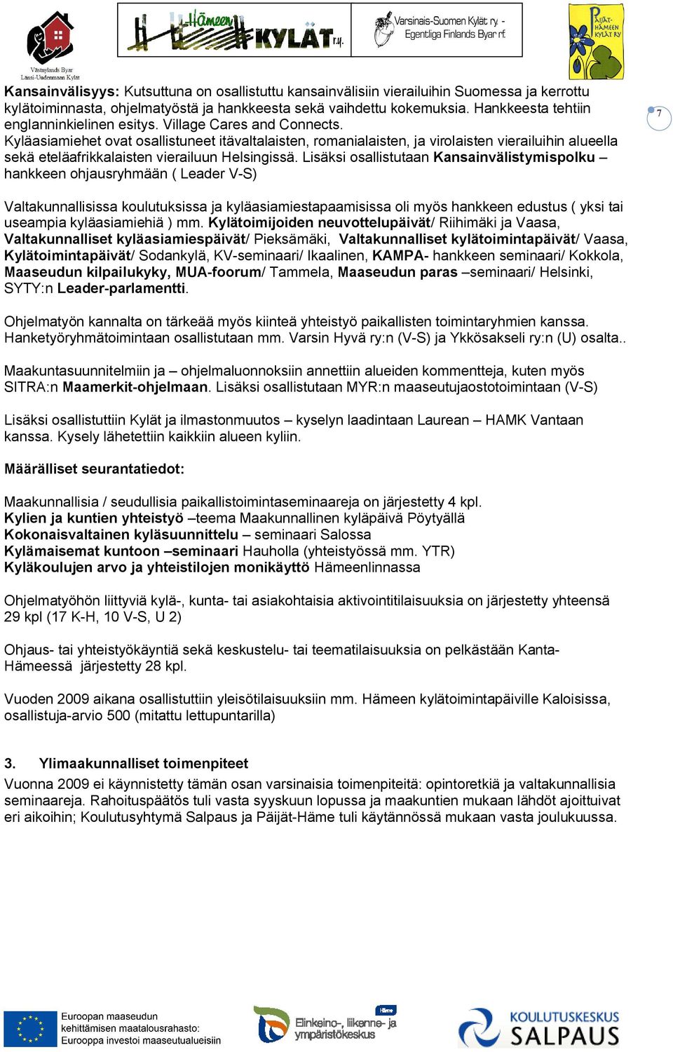 Kyläasiamiehet ovat osallistuneet itävaltalaisten, romanialaisten, ja virolaisten vierailuihin alueella sekä eteläafrikkalaisten vierailuun Helsingissä.