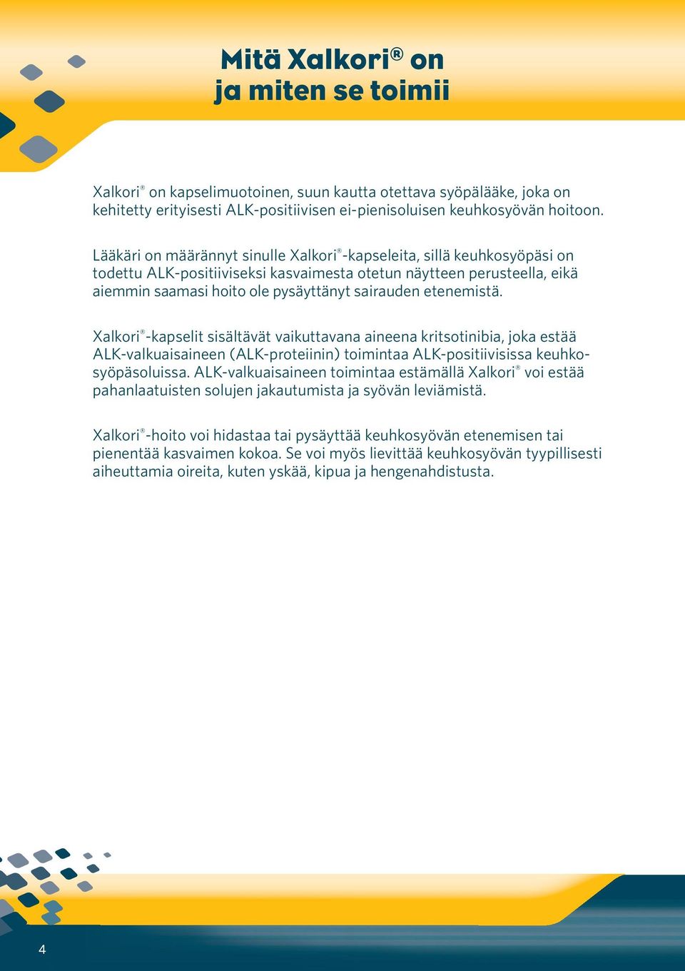 etenemistä. Xalkori -kapselit sisältävät vaikuttavana aineena kritsotinibia, joka estää ALK-valkuaisaineen (ALK-proteiinin) toimintaa ALK-positiivisissa keuhkosyöpäsoluissa.