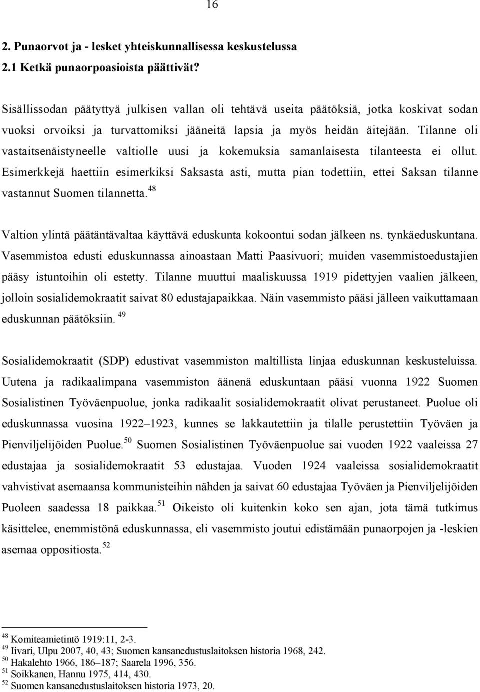 Tilanne oli vastaitsenäistyneelle valtiolle uusi ja kokemuksia samanlaisesta tilanteesta ei ollut.