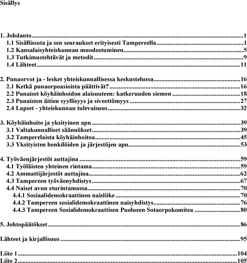 3 Punaisten äitien syyllisyys ja siveettömyys...27 2.4 Lapset - yhteiskunnan tulevaisuus...32 3. Köyhäinhoito ja yksityinen apu...39 3.1 Valtakunnalliset säännökset...39 3.2 Tamperelaista köyhäinhoitoa.