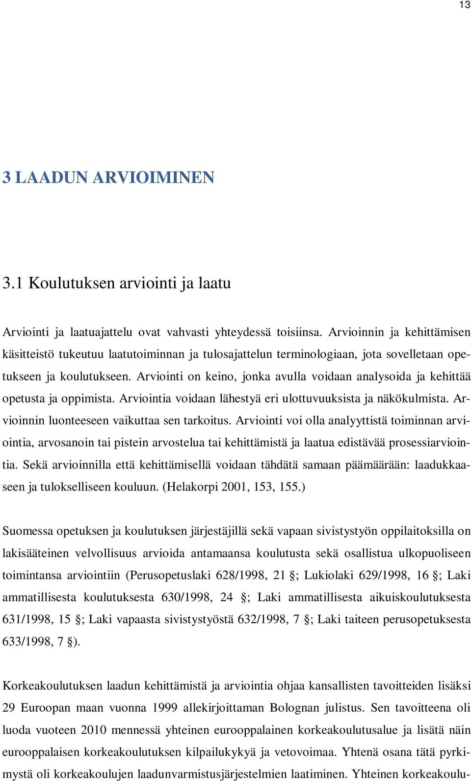 Arviointi on keino, jonka avulla voidaan analysoida ja kehittää opetusta ja oppimista. Arviointia voidaan lähestyä eri ulottuvuuksista ja näkökulmista. Arvioinnin luonteeseen vaikuttaa sen tarkoitus.