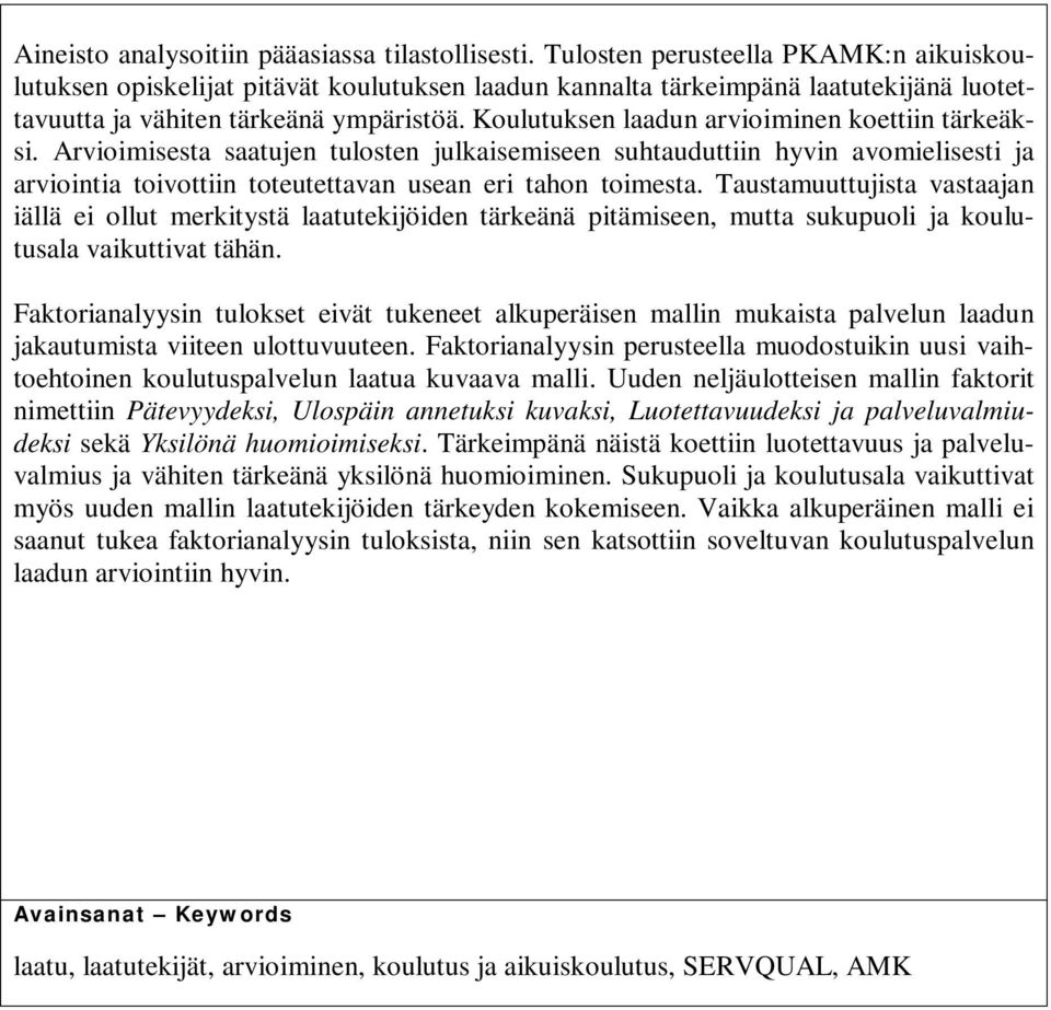 Koulutuksen laadun arvioiminen koettiin tärkeäksi. Arvioimisesta saatujen tulosten julkaisemiseen suhtauduttiin hyvin avomielisesti ja arviointia toivottiin toteutettavan usean eri tahon toimesta.