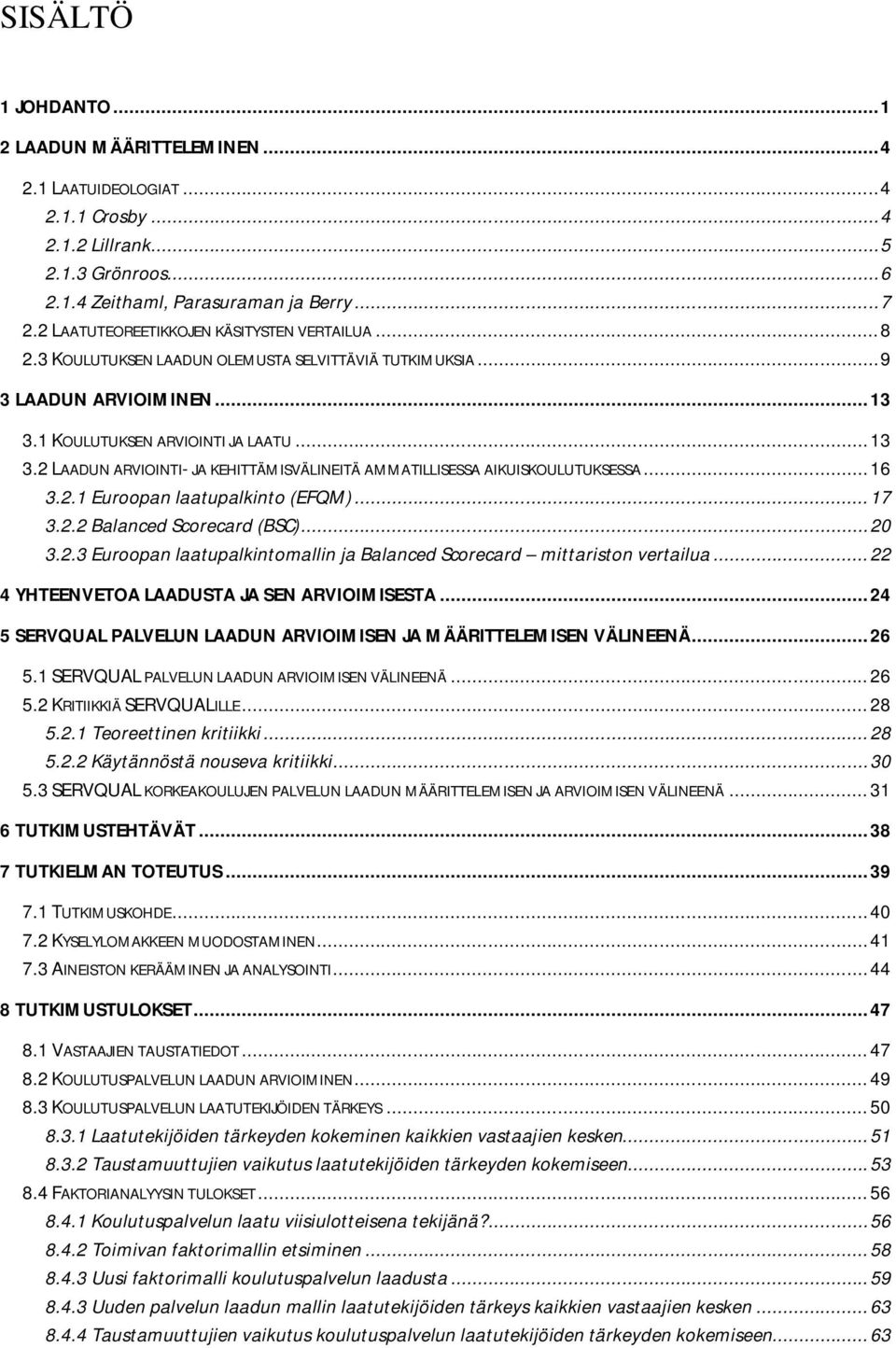 2 LAADUN ARVIOINTI- JA KEHITTÄMISVÄLINEITÄ AMMATILLISESSA AIKUISKOULUTUKSESSA... 16 3.2.1 Euroopan laatupalkinto (EFQM)... 17 3.2.2 Balanced Scorecard (BSC)... 20 3.2.3 Euroopan laatupalkintomallin ja Balanced Scorecard mittariston vertailua.