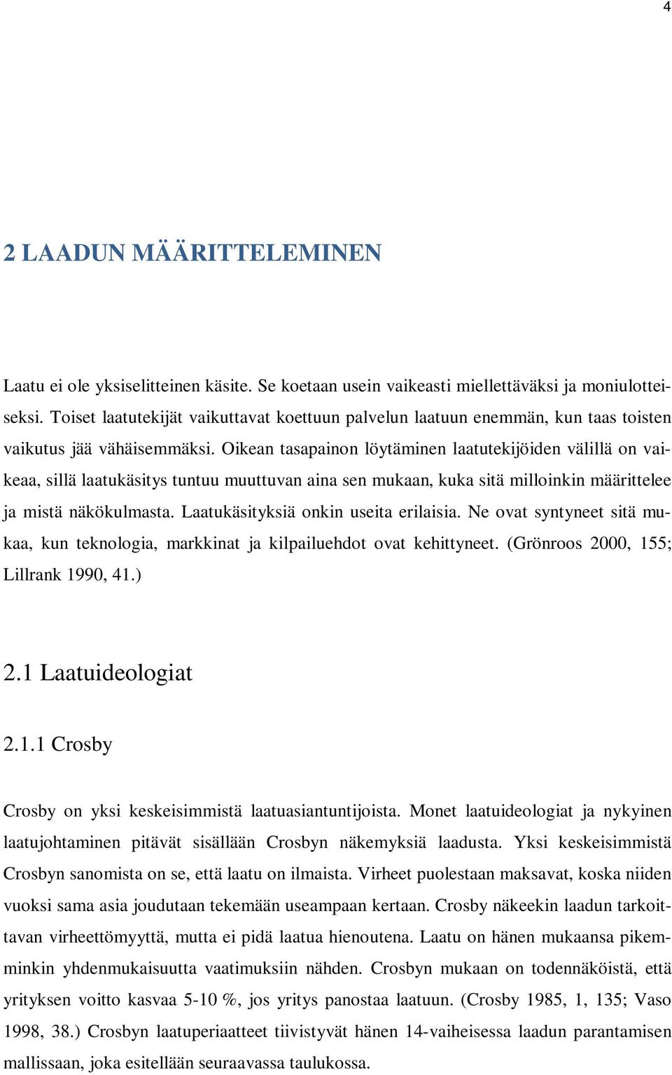 Oikean tasapainon löytäminen laatutekijöiden välillä on vaikeaa, sillä laatukäsitys tuntuu muuttuvan aina sen mukaan, kuka sitä milloinkin määrittelee ja mistä näkökulmasta.