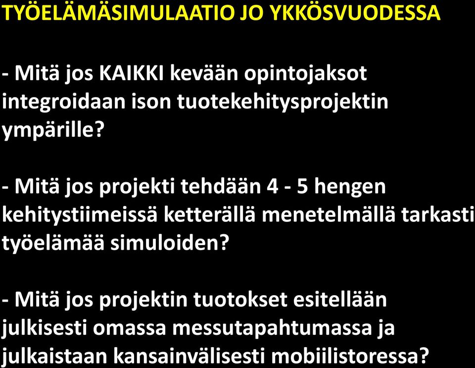 - Mitä jos projekti tehdään 4-5 hengen kehitystiimeissä ketterällä menetelmällä tarkasti