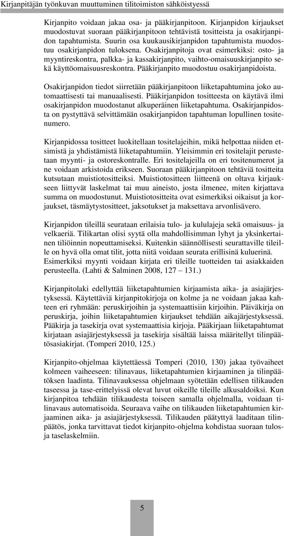 Osakirjanpitoja ovat esimerkiksi: osto- ja myyntireskontra, palkka- ja kassakirjanpito, vaihto-omaisuuskirjanpito sekä käyttöomaisuusreskontra. Pääkirjanpito muodostuu osakirjanpidoista.