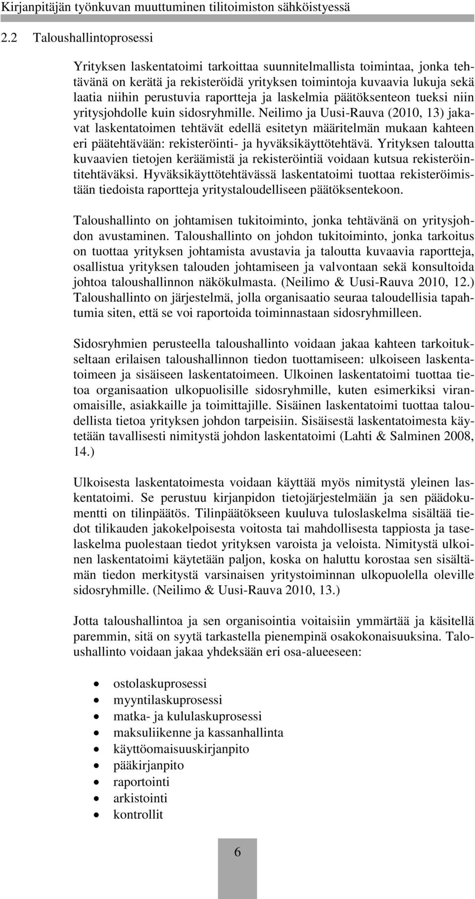 Neilimo ja Uusi-Rauva (2010, 13) jakavat laskentatoimen tehtävät edellä esitetyn määritelmän mukaan kahteen eri päätehtävään: rekisteröinti- ja hyväksikäyttötehtävä.