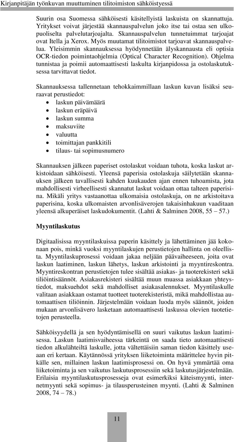 Yleisimmin skannauksessa hyödynnetään älyskannausta eli optisia OCR-tiedon poimintaohjelmia (Optical Character Recognition).