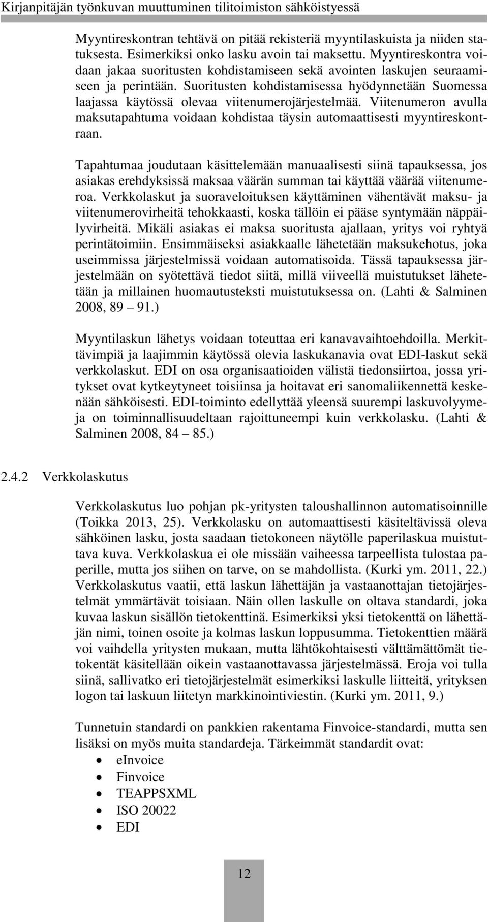 Suoritusten kohdistamisessa hyödynnetään Suomessa laajassa käytössä olevaa viitenumerojärjestelmää. Viitenumeron avulla maksutapahtuma voidaan kohdistaa täysin automaattisesti myyntireskontraan.