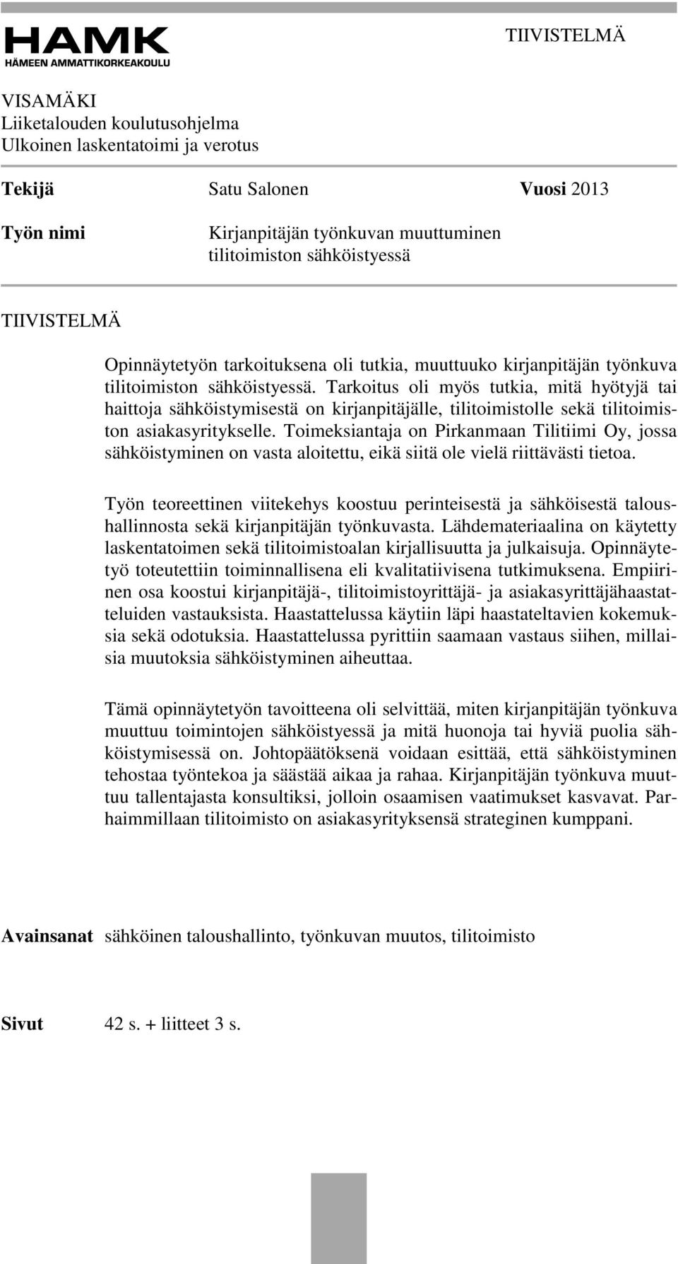 Tarkoitus oli myös tutkia, mitä hyötyjä tai haittoja sähköistymisestä on kirjanpitäjälle, tilitoimistolle sekä tilitoimiston asiakasyritykselle.