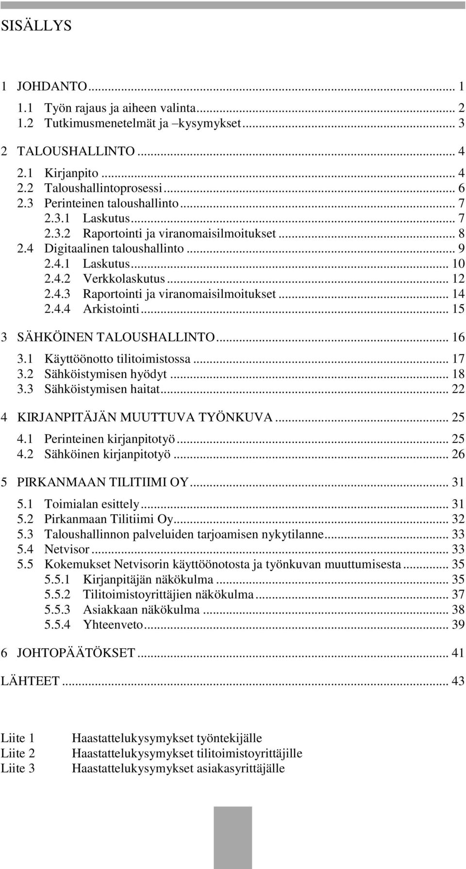 .. 14 2.4.4 Arkistointi... 15 3 SÄHKÖINEN TALOUSHALLINTO... 16 3.1 Käyttöönotto tilitoimistossa... 17 3.2 Sähköistymisen hyödyt... 18 3.3 Sähköistymisen haitat... 22 4 KIRJANPITÄJÄN MUUTTUVA TYÖNKUVA.