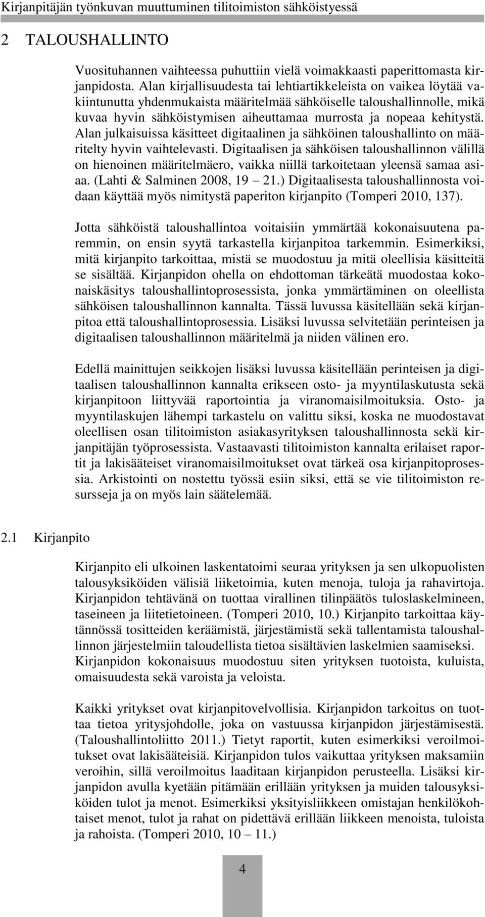 kehitystä. Alan julkaisuissa käsitteet digitaalinen ja sähköinen taloushallinto on määritelty hyvin vaihtelevasti.